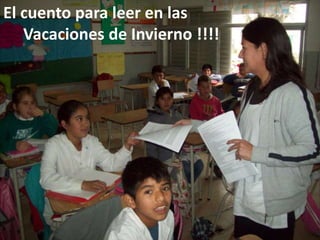 El cuento para leer en las
Vacaciones de Invierno !!!!

 