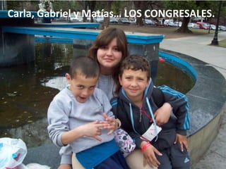 Carla, Gabriel y Matías… LOS CONGRESALES.

 
