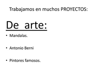 Trabajamos en muchos PROYECTOS:

De arte:
• Mandalas.
• Antonio Berni
• Pintores famosos.

 