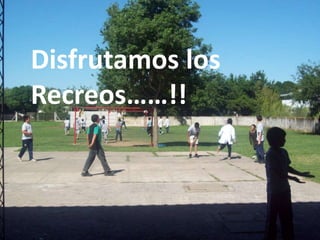Disfrutamos los
Recreos……!!

 