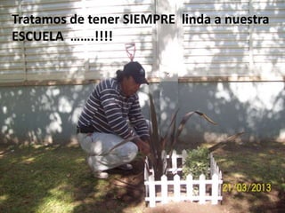 Tratamos de tener SIEMPRE linda a nuestra
ESCUELA …….!!!!

 