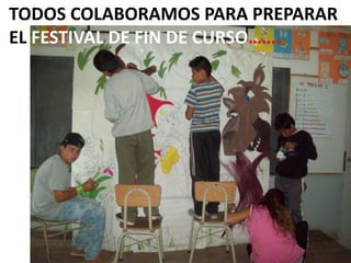 TODOS COLABORAMOS PARA PREPARAR
EL FESTIVAL DE FIN DE CURSO…….

 