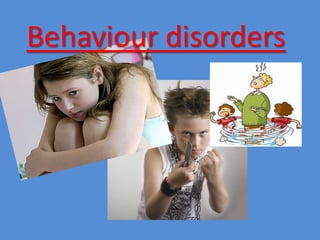 Behaviour disorders

 