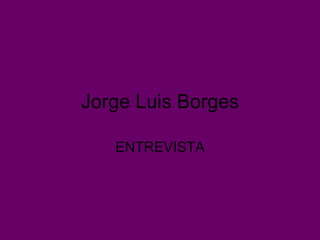 Jorge Luis Borges ENTREVISTA 
