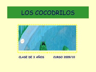 LOS COCODRILOS CLASE DE 3 AÑOS  CURSO 2009/10 