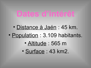 Dates d’intérêt
• Distance à Jaén : 45 km.
• Population : 3.109 habitants.
• Altitude : 565 m
• Surface : 43 km2.
 