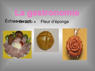 « Hornazo » Fleur d’éponge
La gastronomie
Échine du pot
 