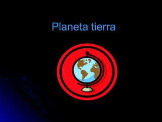 Planeta tierraPlaneta tierra
 