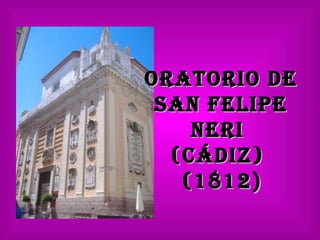 Oratorio de  San Felipe Neri  (Cádiz)  (1812 ) 
