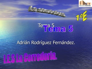 Tema 5 Adrián Rodríguez Fernández. La atmósfera. I.E.S La Corredoria. Tema 5 1ºE 