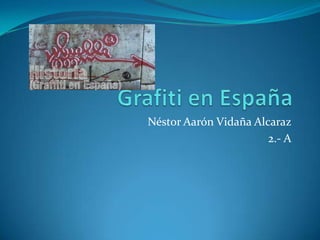 Grafiti en España Néstor Aarón Vidaña Alcaraz 2.- A 