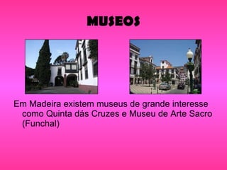 MUSEOS Em Madeira existem museus de grande interesse como Quinta dás Cruzes e Museu de Arte Sacro (Funchal) 