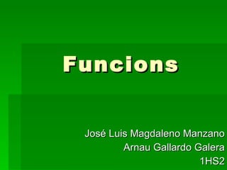 Funcions José Luis Magdaleno Manzano Arnau Gallardo Galera 1HS2 