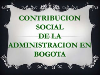 CONTRIBUCION SOCIAL DE LA ADMINISTRACION EN BOGOTA 
