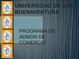 UNIVERSIDAD DE SAN BUENAVENTURA PROGRAMA DE ADMON DE COMERCIO 