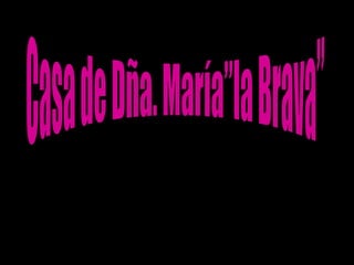Casa de Dña. María”la Brava” 