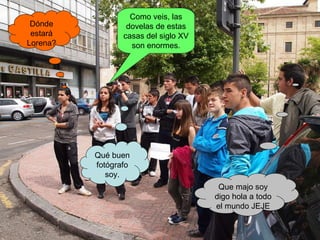 Dónde estará Lorena? Como veis, las dovelas de estas casas del siglo XV son enormes. Que majo soy digo hola a todo el mundo JEJE Qué buen fotógrafo soy. 