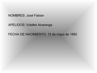 NOMBRES: José Fabian APELIDOS: Vidallet Alvarenga FECHA DE NACIMIENTO: 15 de mayo de 1992 