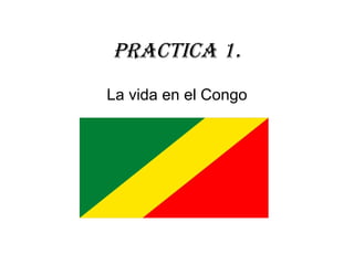 Practica 1. La vida en el Congo 