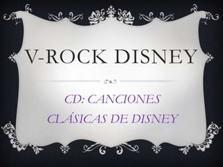 V-ROCK DISNEY
   CD: CANCIONES
 CLÁSICAS DE DISNEY
 