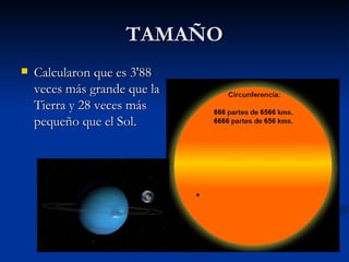TAMAÑO Calcularon que es 3'88 veces más grande que la Tierra y 28 veces más pequeño que el Sol.  