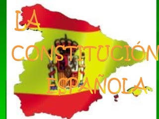 LA CONSTITUCIÓN  ESPAÑOLA 