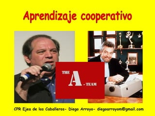 Aprendizaje cooperativo CPR Ejea de los Caballeros- Diego Arroyo- diegoarroyom@gmail.com 