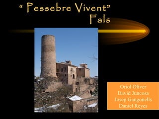 “  Pessebre Vivent” Fals Oriol Oliver David Juncosa Josep Gangonells Daniel Reyes 