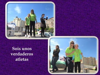 Sois unos
verdaderos
  atletas
 