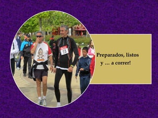 ¡ Preparados, listos
   y … a correr!
 
