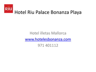 Hotel Riu Palace Bonanza Playa


      Hotel illetas Mallorca
    www.hotelesbonanza.com
          971 401112
 