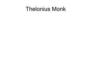 Thelonius Monk
 