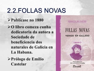 Publícase no 1880
O libro comeza cunha
dedicatoria da autora a
Sociedade de
beneficiencia dos
naturales de Galicia en
La Habana.
Prólogo de Emilio
Castelar
 