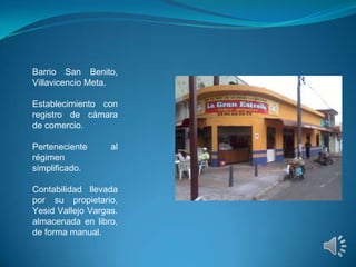 Barrio San Benito,
Villavicencio Meta.

Establecimiento con
registro de cámara
de comercio.

Perteneciente      al
régimen...