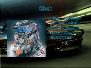 Block
   • Esta tiene que disipar
     rápidamente el calor
   • Este es muy pesado
   • Tiene que tener
     diversas piezas
 
