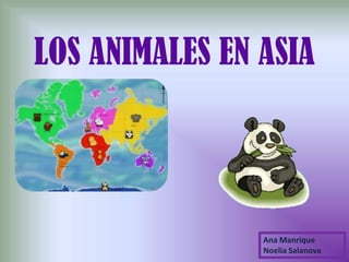 LOS ANIMALES EN ASIA




                Ana Manrique
                Noelia Salanova
 