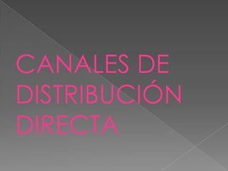 CANALES DE
DISTRIBUCIÓN
DIRECTA
 