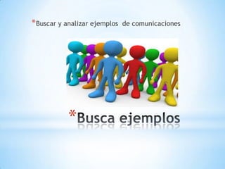 *
*Buscar y analizar ejemplos de comunicaciones
 