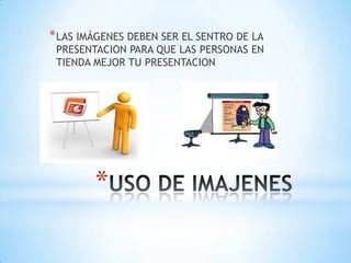 *
*LAS IMÁGENES DEBEN SER EL SENTRO DE LA
PRESENTACION PARA QUE LAS PERSONAS EN
TIENDA MEJOR TU PRESENTACION
 