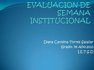 Diana Carolina Torres Salazar
Grado: 7e Año:2013
I.E.T.S.D

 