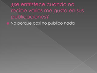 

No porque casi no publico nada

 