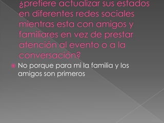 

No porque para mi la familia y los
amigos son primeros

 