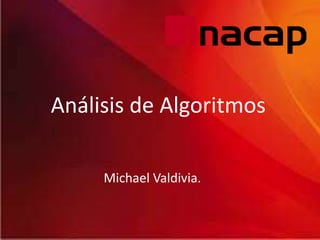 Análisis de Algoritmos
Michael Valdivia.
 