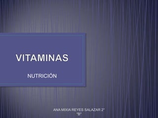 NUTRICIÓN
ANA MIXIA REYES SALAZAR 2°
"B"
 