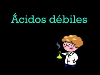 Ácidos débiles
 