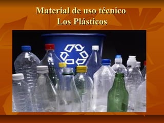 Material de uso técnicoMaterial de uso técnico
Los PlásticosLos Plásticos
 