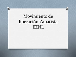 Movimiento de
liberación Zapatista
EZNL
 
