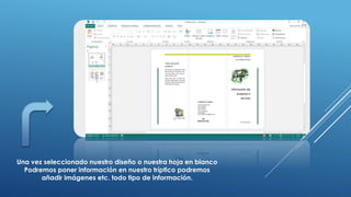Una vez seleccionado nuestro diseño o nuestra hoja en blanco
Podremos poner información en nuestro tríptico podremos
añadir imágenes etc. todo tipo de información.
 