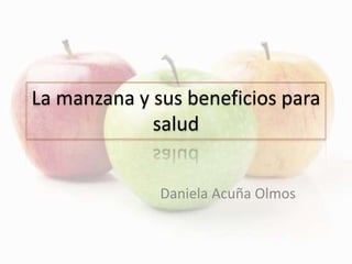 La manzana y sus beneficios para
salud
Daniela Acuña Olmos
 
