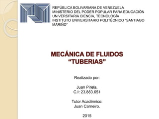 REPÚBLICA BOLIVARIANA DE VENEZUELA
MINISTERIO DEL PODER POPULAR PARA EDUCACIÓN
UNIVERSITARIA CIENCIA, TECNOLOGÍA
INSTITUTO UNIVERSITARIO POLITÉCNICO “SANTIAGO
MARIÑO”
Realizado por:
Juan Pirela.
C.I: 23.883.651
Tutor Académico:
Juan Carneiro.
2015
 